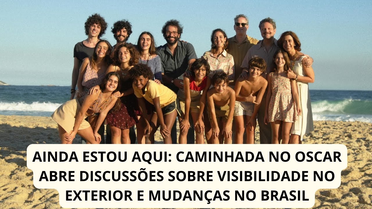 Ainda Estou Aqui: caminhada rumo ao Oscar, grande visibilidade no exterior e mudanças no Brasil