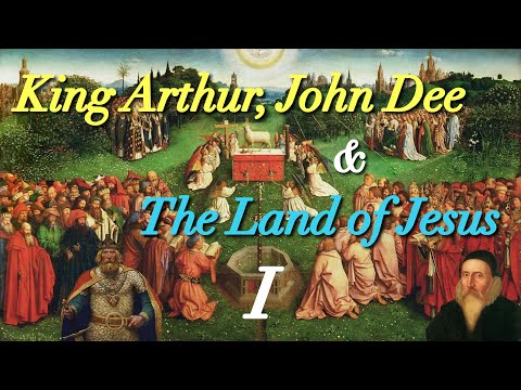 King Arthur, John Dee and The Land of Jesus - Part 1