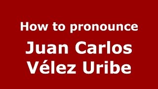 How to pronounce Juan Carlos Vélez Uribe