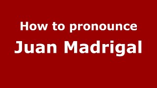 How to pronounce Juan Madrigal