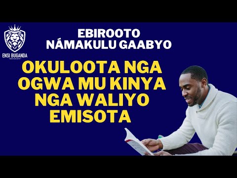 OKULOOTA NGA OGWA MU KINNYA NGA WALIYO EMISOTA - EBIROOTO NÁMAKULU GAABYO