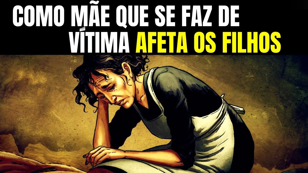 Como o Papel de VÍTIMA Em Sua Mãe Corrói a Sua Autoestima