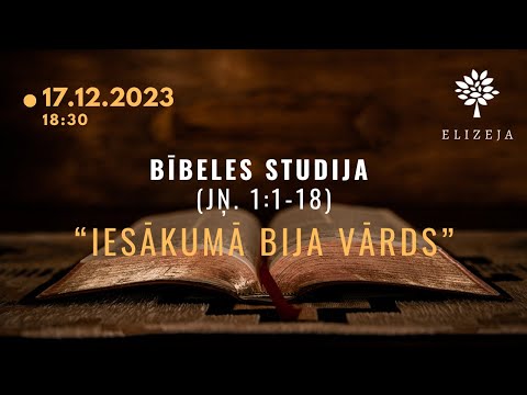 Bībeles studijas Elizejā – "IESĀKUMĀ BIJA VĀRDS" (Jņ. 1:1-18)