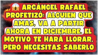 💔 ESTE ES TU 2° AVISO: ARCÁNGEL RAFAEL PROFETIZÓ: ALGUIEN QUE AMAS, VA A PARTIR AHORA EN DICIEMBRE