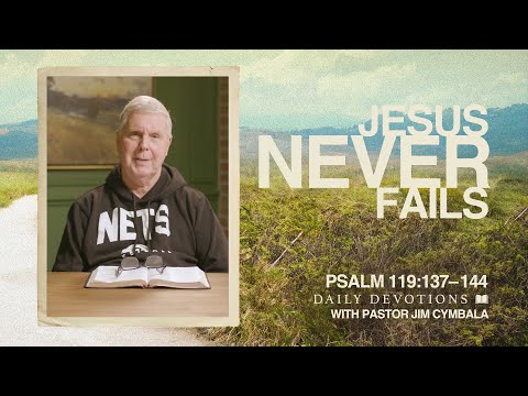 Daily Devotional | Jesus Never Fails | Psalms 119:137–144 | Pastor Jim Cymbala