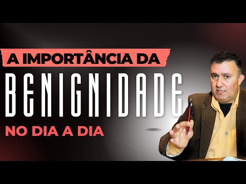 O QUE SIGNIFICA BENIGNIDADE | Série Fruto do Espírito #5