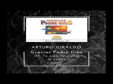 Arturo Giraldo - 04. Te amo, te alabo, te exalto