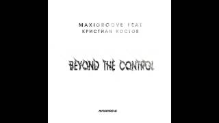 Maxigroove feat. Кристиан Костов - Beyond The Control (Preview)