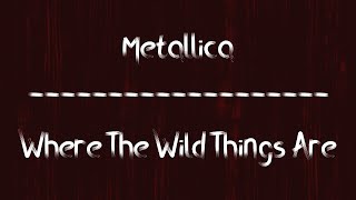 Where The Wild Things Are - Metallica (Lyrics)