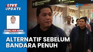 Erick Thohir Tinjau Bandara Ngurah Rai Bali, Peningkatan Optimalisasi Bisa Tampung 32 Juta Penumpang