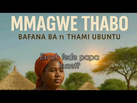 Mmagwe Thabo [ Bafana Ba ft Thami Ubuntu]