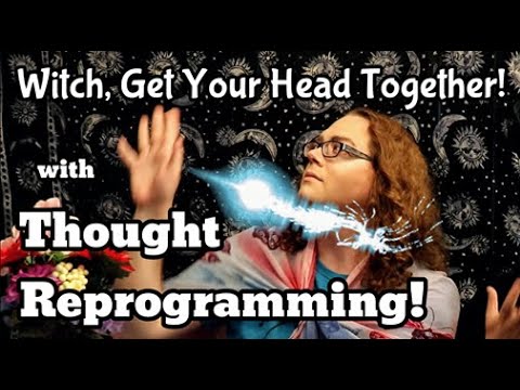 Witch, Get Your Head Together! With Thought Reprogramming!