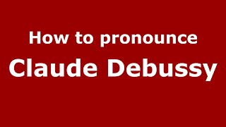 How to pronounce Claude Debussy