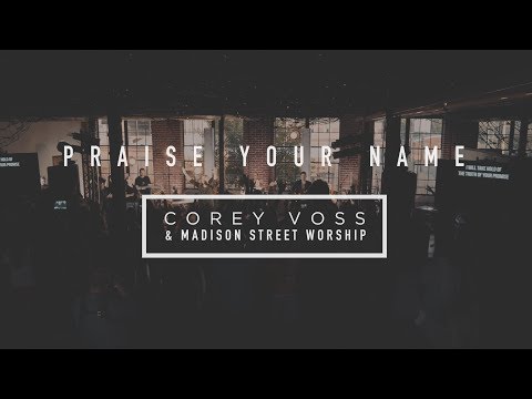 Corey Voss & Madison Street Worship - Praise Your Name (Official Live Video)