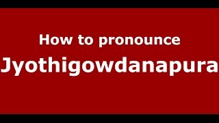 How to pronounce Jyothigowdanapura