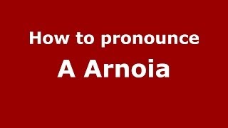 How to pronounce A Arnoia