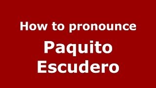 How to pronounce Paquito Escudero