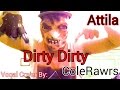 Attila-Dirty Dirty:Vocal Cover