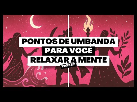 PONTOS DE UMBANDA PARA VOCÊ RELAXAR E DESCARREGAR A MENTE!
