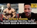 Patrick Moore: You Will Not Make Money In Bodybuilding If You Avoid This Vital Tactic