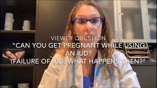 26) “Can You Get Pregnant While Using an IUD? (IUD Failure) What Happens Then? (Viewer Question)