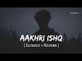 Aakhri Ishq (Slowed + Reverb) | Jubin Nautiyal | Dhurandhar The Revenge | SR Lofi
