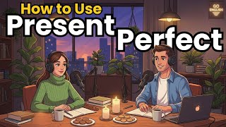 Learn English with Real Conversations Podcast | How to Use the Present Perfect Tense in English