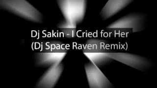 Dj Sakin - I Cried for Her (Dj Space Raven Remix)