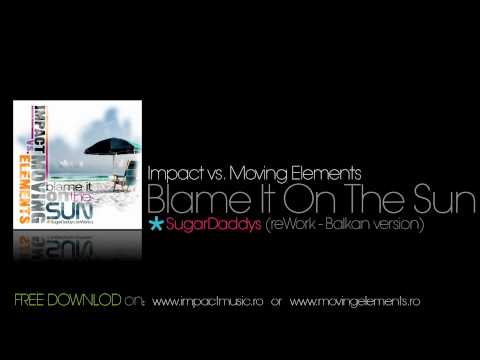 Impact vs. Moving Elements - Blame It On The Sun (SugarDaddys reWork - Balkan version)