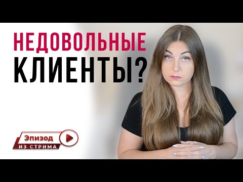 Бывают ли у меня недовольные клиенты? Как я работаю с недовольным клиентами?