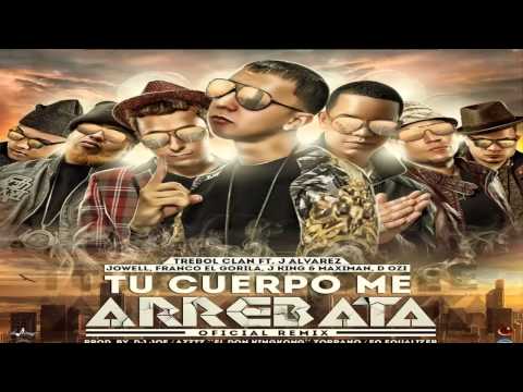 Tu Cuerpo Me Arrebata (Remix) - Trebol Clan Ft J Alvarez, Jowell, Franco, J King y Maximan, D Ozi