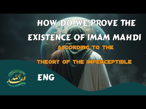 How do we prove the existence of Imam mahdi according to the theory of the imperceptible