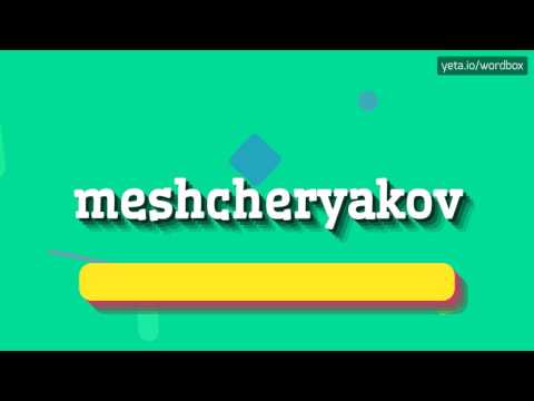 MESHCHERYAKOV - HOW TO PRONOUNCE IT!?