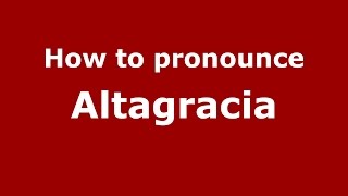 How to pronounce Altagracia