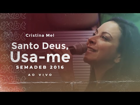 #TBT Cristina Mel - Santo Deus Usa-me (Ao Vivo na SEMADEB 2016)