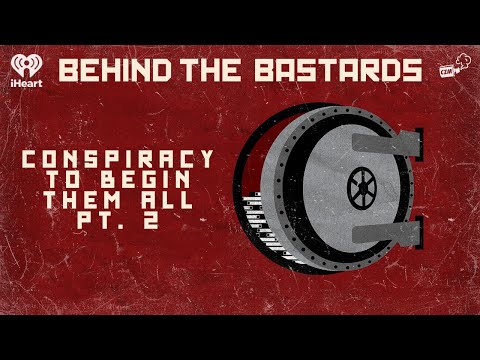 Part Two: The Conspiracy to Begin All Conspiracies | BEHIND THE BASTARDS