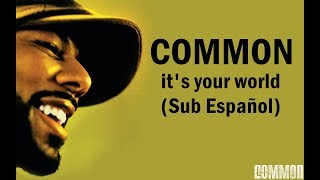 Common- It&#39;s your world (Part 1 &amp; 2) (Sub Español)