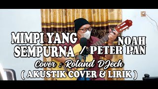 MIMPI YANG SEMPURNA - NOAH / PETER PAN | COVER : ROLAND DJECH [ AKUSTIK COVER &amp; LIRIK ]