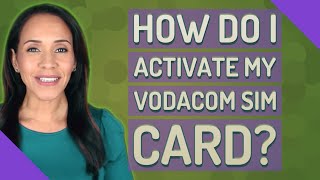How do I activate my Vodacom SIM card?
