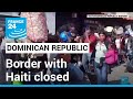 Dominican Republic shuts border with Haiti over water spat • FRANCE 24 English