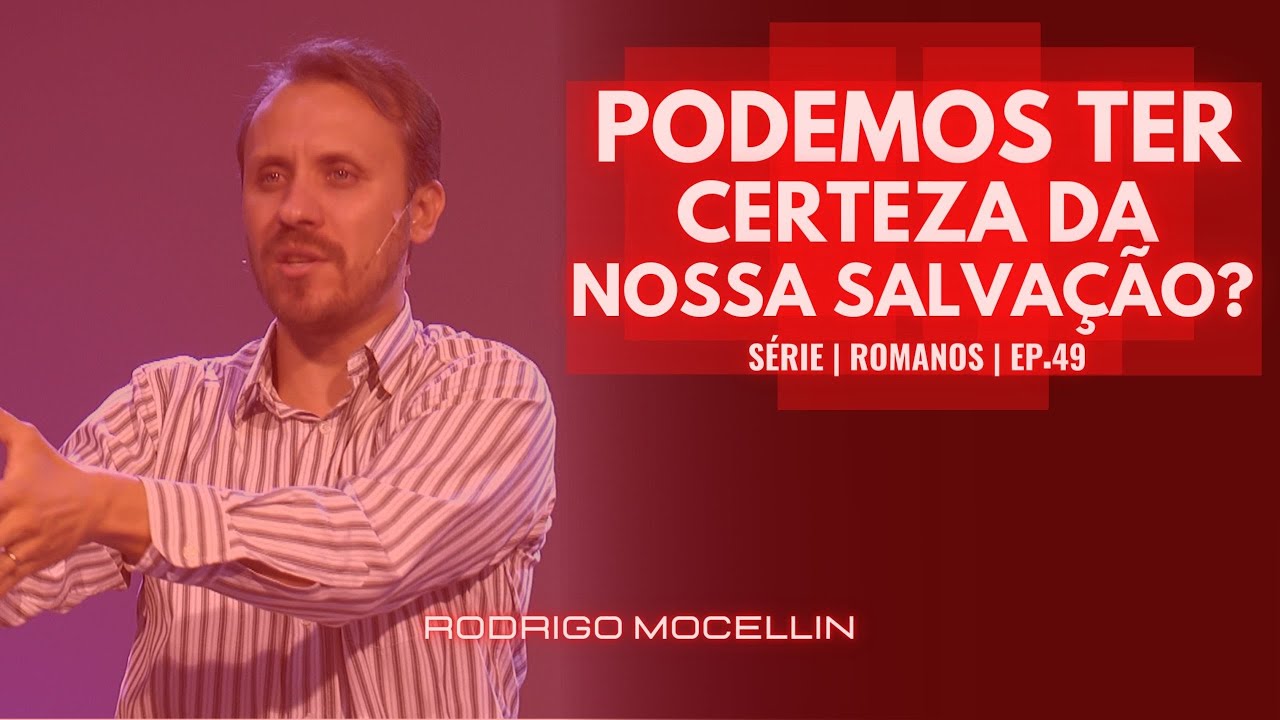 SÉRIE | ROMANOS | EP.49 | PODEMOS TER CERTEZA DA NOSSA SALVAÇÃO? | Pastor Rodrigo Mocellin