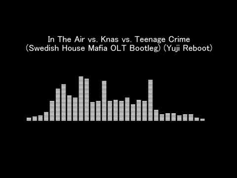 In The Air vs. Knas vs. Teenage Crime (Swedish House Mafia OLT Bootleg) (Yuji Reboot)