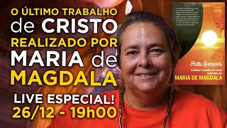O ÚLTIMO TRABALHO DE CRISTO REALIZADO POR MARIA DE MAGDALA-Um Pedido de Perdão ao PRINCÍPIO FEMININO
