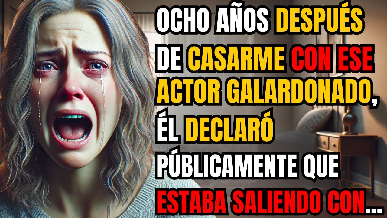 Ocho años después de casarme con ese actor galardonado, él declaró públicamente que estaba...