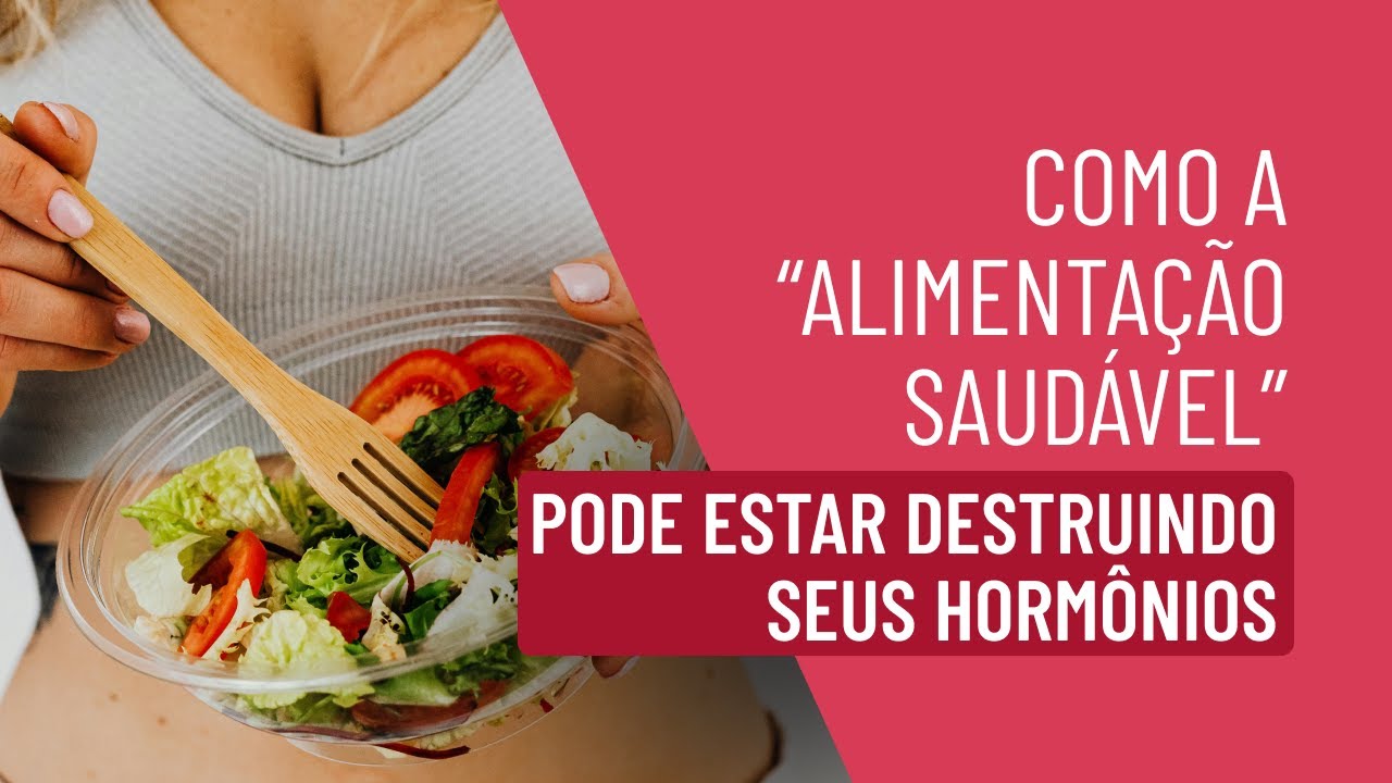 Como a "alimentação saudável" pode estar destruindo seus hormônios?