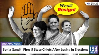 Sonia Gandhi Fires 5 State Chiefs After Losing in Elections