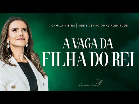 Tome posse da sua IDENTIDADE de FILHA DO REI  | Série Plenitude Dia 7 | Camila Vieira