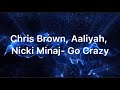 Chris Brown, Aaliyah, Nicki Minaj- Go Crazy [Mashup] (Lyrics)