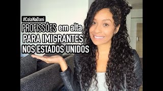 PROFISSÕES EM ALTA PARA IMIGRANTES NOS ESTADOS UNIDOS | #ColaNaDani