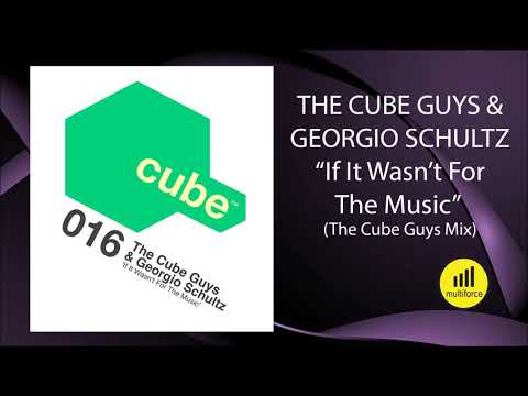 The Cube Guys & Georgio Schultz "IF IT WASN'T FOR THE MUSIC" (The Cube Guys Mix)